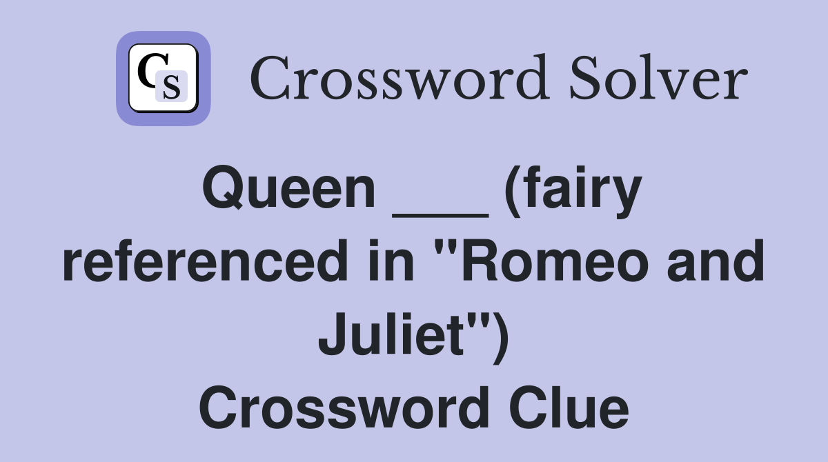 Queen ___ (fairy referenced in "Romeo and Juliet") Crossword Clue
